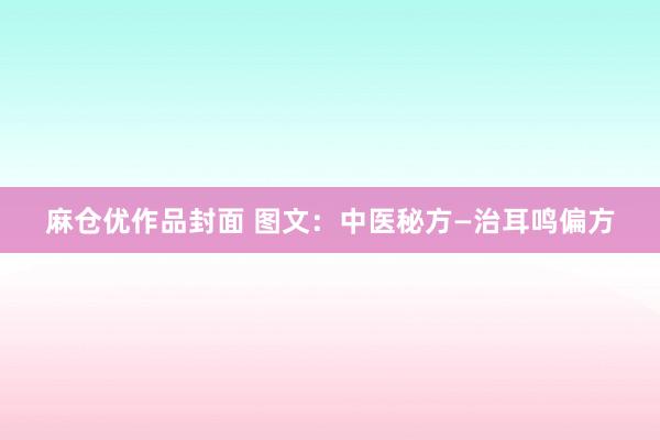 麻仓优作品封面 图文：中医秘方—治耳鸣偏方
