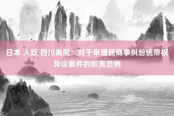 日本 人妖 四川高院:对于审理民商事纠纷统带权异议案件的职责范例
