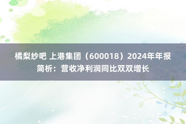 橘梨纱吧 上港集团（600018）2024年年报简析：营收净利润同比双双增长